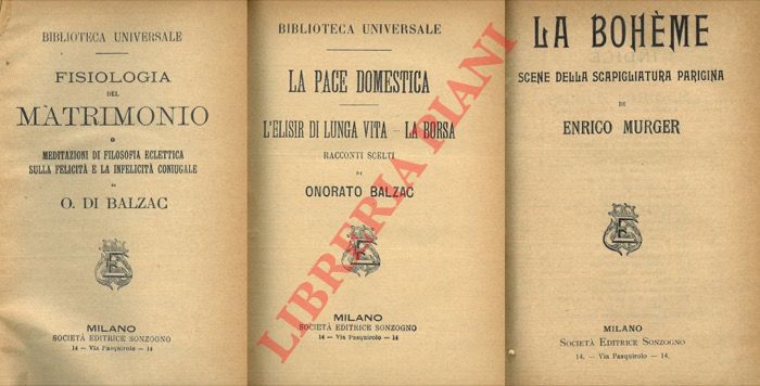 BALZAC Honor de (e MURGER Henri) - - Fisiologia del matrimonio o Meditazioni di filosofia eclettica sulla felicit e la infelicit coniugale. UNITO A: BALZAC H.: La pace domestica - L'elisir di lunga vita - La borsa. BALZAC H.: Mercadet. L'affarista - Il lutto. MURGER Henri - I bevitori d'acqua. MURGER H. - La Bohme. Scene della scapigliatura parigina.