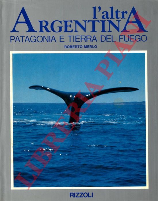 MERLO Roberto - - L'altra Argentina. Patagonia e Tierra del Fuego.