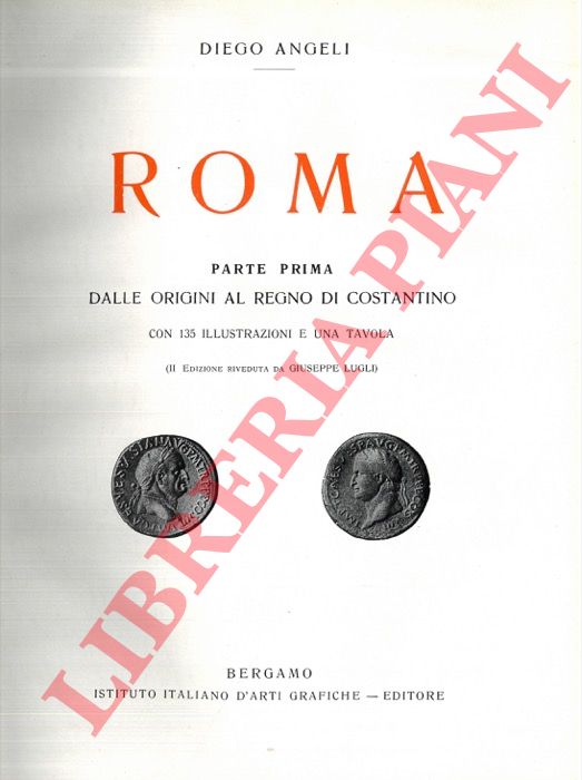 ANGELI Diego - - Roma. Parte prima. Dalle origini al Regno di Costantino.