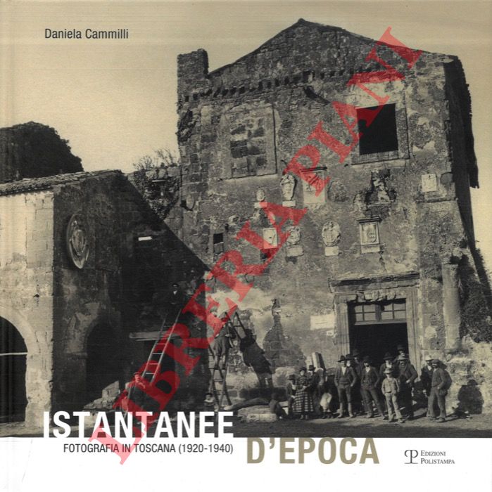 CAMMILLI Daniela - - Istantanee d'epoca. Fotografia in Toscana (1920-1940).