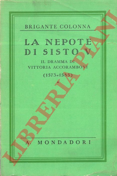 BRIGANTE COLONNA Gustavo - - La nepote di Sisto V. Il dramma di Vittoria Accoramboni (1573-1585).