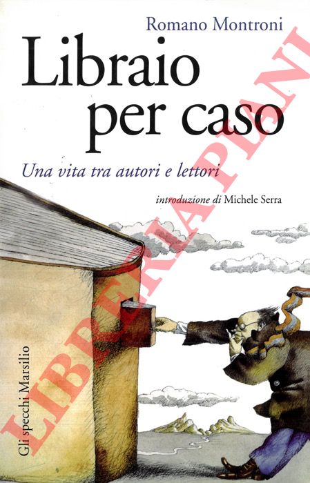 MONTRONI Romano - - Libraio per caso. Una vita tra autori e lettori. Introduzione di Michele Serra.