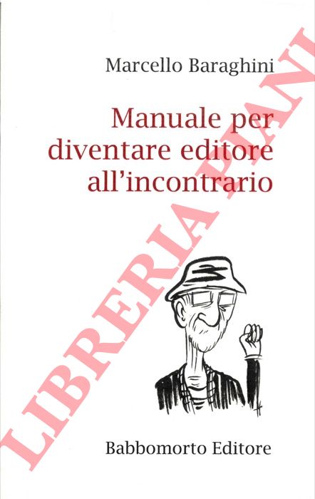 BARAGHINI Marcello - - Manuale per diventare editore all'incontrario.
