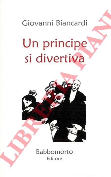 BIANCARDI Giovanni - - Un principe si divertiva.