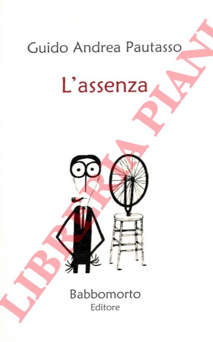 PAUTASSO Guido Andrea - - L'assenza. Contro Duchamp e il regime dell'apparenza.