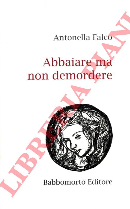FALCO Antonella - - Abbaiare ma non demordere. Preludio di Edoardo Fontana.