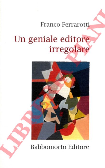 FERRAROTTI Franco - - Un geniale editore irregolare.