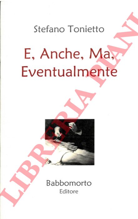 TONIETTO Stefano - - E, Anche, Ma, Eventualmente.