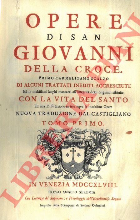 San Giovanni della Croce - - Opere. Di alcuni trattati inediti accresciute ed in moltissimi luoghi mancanti all'integrit degli originali restituite con la vita del Santo ed una Dissertazione in fine sopra le medesime Opere. Nuova traduzione dal Castigliano.
