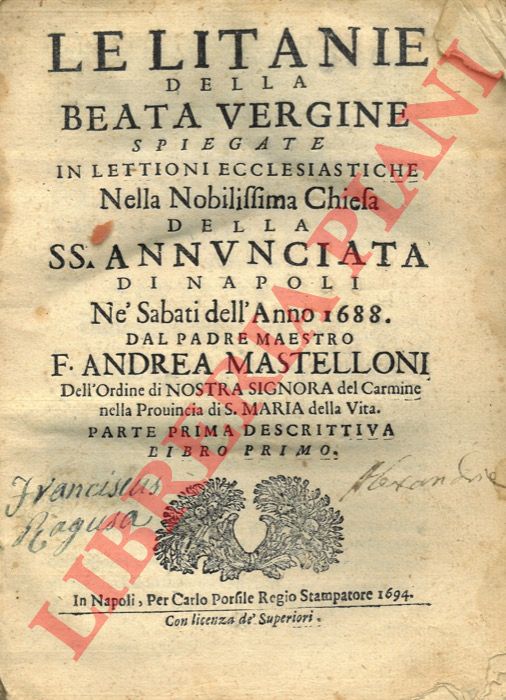 - - Le Litanie della Beata Vergine spiegate in lettioni ecclesiastiche nella Nobilissima Chiesa della SS. Annunciata di Napoli. N sabati dell'Anno 1688 dal Padre Maestro F. Andrea Mastelloni dell'Ordine di Nostra Signora del Carmine .... Parte Prima descrittiva. Libro primo, e secondo. Parte Seconda simbolica. Libro terzo e quarto.