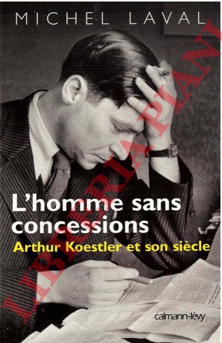LAVAL Michel - - L'homme sans concessions. Arthur Koestler et son sicle.
