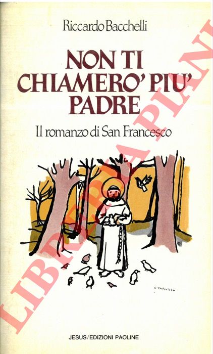 BACCHELLI Riccardo - - Non ti chiamer pi padre. Il romanzo di San Francesco.