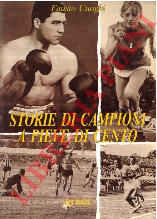 CUOGHI Fausto - - Storie di campioni a Pieve di Cento.