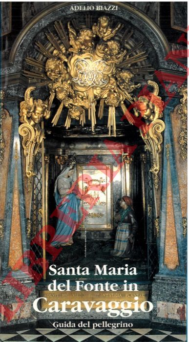 BIAZZI Adelio - - Santa Maria del Fonte in Caravaggio Guida del pellegrino.