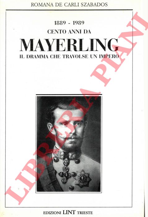 DE CARLI SZABADOS Romana - - 1889-1989 cento anni da Mayerling. Il dramma che travolse un impero.
