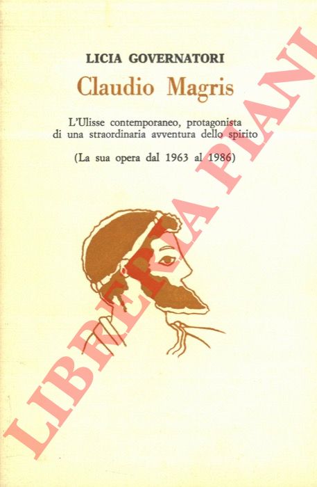 GOVERNATORI Licia - - Claudio Magris. L'Ulisse contemporaneo, protagonista di una straordinaria avventura dello spirito (la sua opera dal 1963 al 1986).