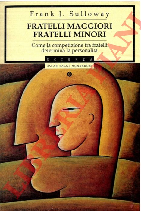 SULLOWAY Frank J. - - Fratelli maggiori, fratelli minori. Come la competizione tra fratelli determina la personalit.