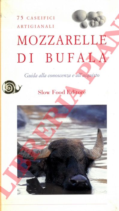 - - Mozzarelle di bufala. Guida alla conoscenza e all'acquisto. 75 caseifici artigianali.
