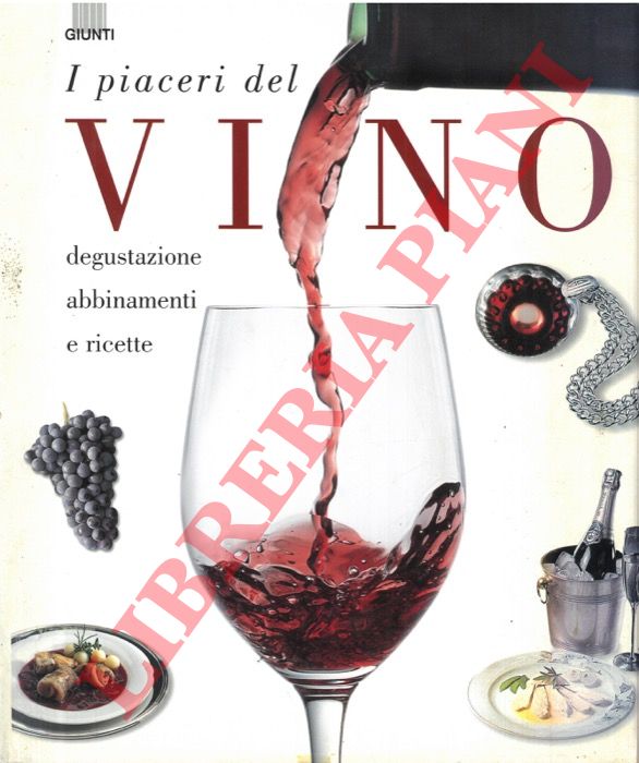 - - I piaceri del vino. Degustazione, abbinamenti e ricette.