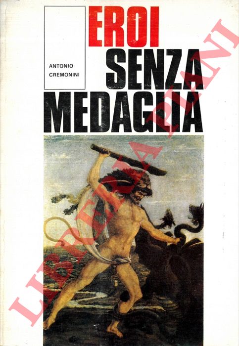 CREMONINI Antonio - - Eroi senza medaglia.