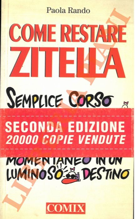 RANDO Paola - - Come restare zitella. Semplice corso in poche lezioni per trasformare un felice stato momentaneo in un luminoso destino.