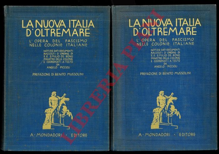 PICCIOLI Angelo - - La nuova italia d'oltremare. L'opera del fascismo nelle colonie italiane. Notizie, dati, documenti raccolti d'ordine di S.E. de Bono, Ministro delle Colonie, e coordinati a testo, con riferimenti d'indole generale, da Angelo Piccioli. Prefazione di Benito Mussolini.
