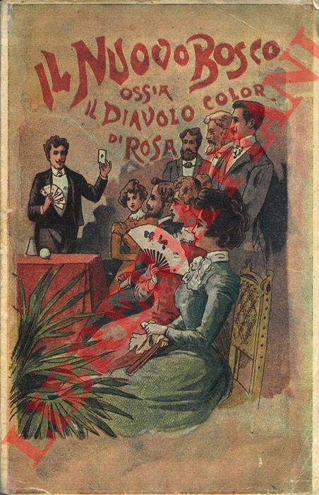 BOSCO D. - - Il Nuovo Bosco ossia il Diavolo color di rosa. Tesoro di nuovi e straordinari giuochi di prestigio. Cartomanzia, Magia Bianca, di Compagnia, Conversazione, Indovinelli, ecc. Con figure intercalate nel testo. Opera che comprende ogni sorta imaginabile di giuochi da eseguirsi colla massima facilit da s soli coll'aggiunta delle meraviglie magiche di D. Bosco.