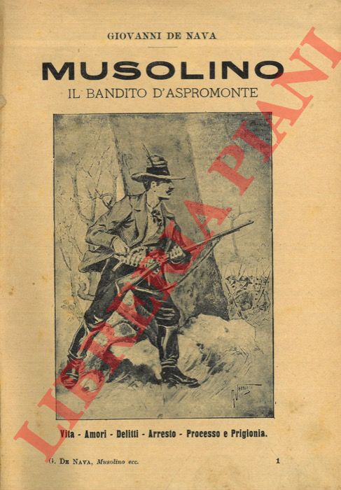 DE NAVA Giovanni - - Musolino. Il Bandito d'Aspromonte. Vita, amori, delitti, arresto, processo e prigionia.