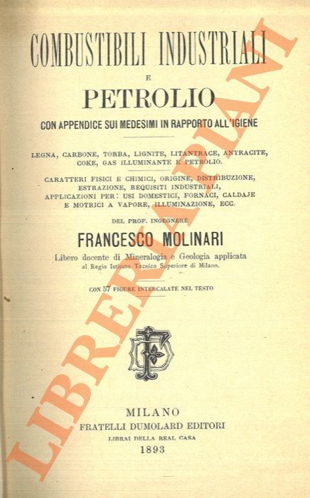 MOLINARI Francesco - - Combustibili industriali e petrolio con appendice sui medesimi in rapporto all'igiene. Legna, carbone, torba, lignite, litantracite, coke, gas illuminante e petrolio.