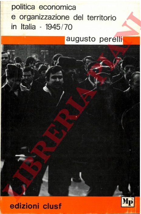 PERELLI Augusto - - Politica economica e organizzazione del territorio in Italia - 1945-1970.