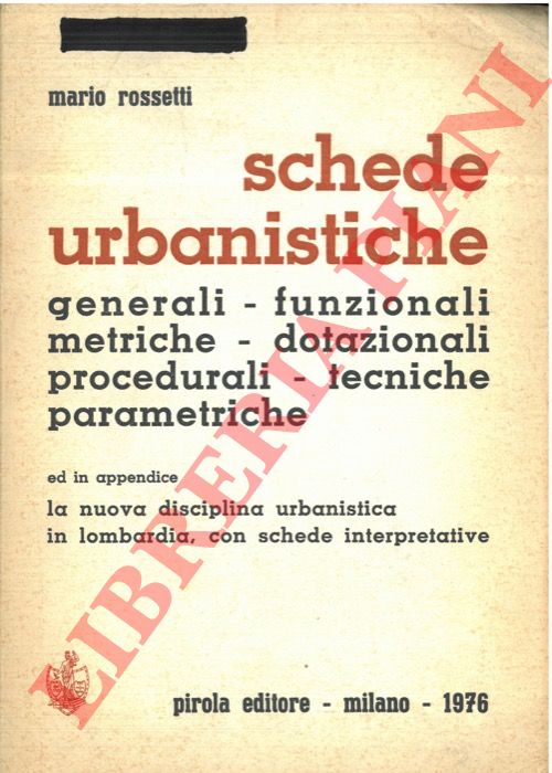 ROSSETTI Mario - - Schede urbanistiche. Generali - funzionali - metriche - dotazionali - procedurali - tecniche parametriche.