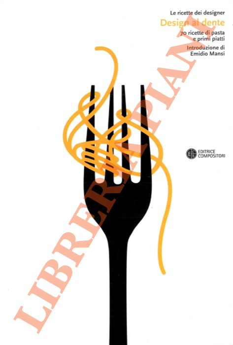 - - Le ricette dei designer. Design al dente. 70 ricette di pasta e primi piatti.