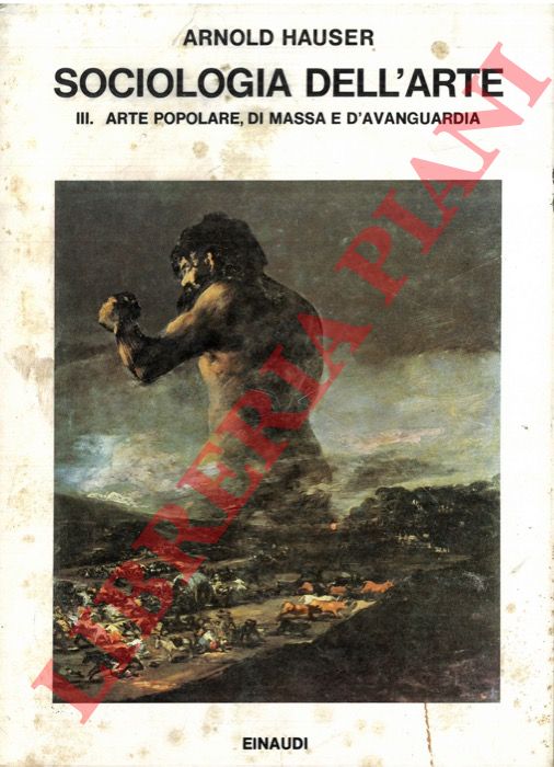 HAUSER Arnold - - Sociologia dell'arte. III. Arte popolare, di massa e d'avanguardia.