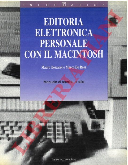 BOSCAROL Mauro - DE ROSA Marco - - Editoria elettronica personale con il Macintosh. Manuale di tecnica e stile.