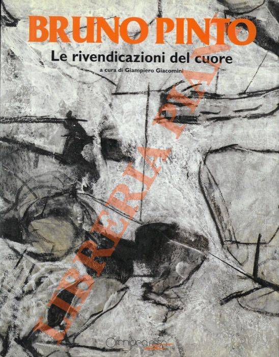 (GIACOMINI Giampiero) - - Bruno Pinto. Le rivendicazioni del cuore. Testimonianze sulla vita e l'arte del maestro Bruno Pinto.