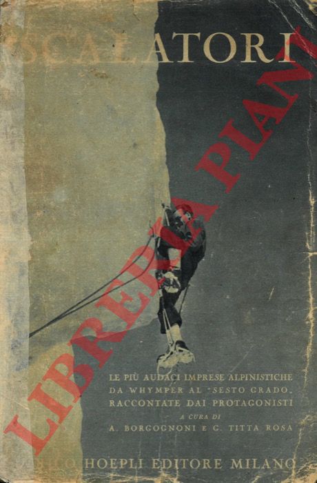 (BORGOGNONI A. - TITTA ROSA G.) - - Scalatori. Le pi audaci imprese alpinistiche da Whymperal 'sesto grado' raccontate dai protagonisti.