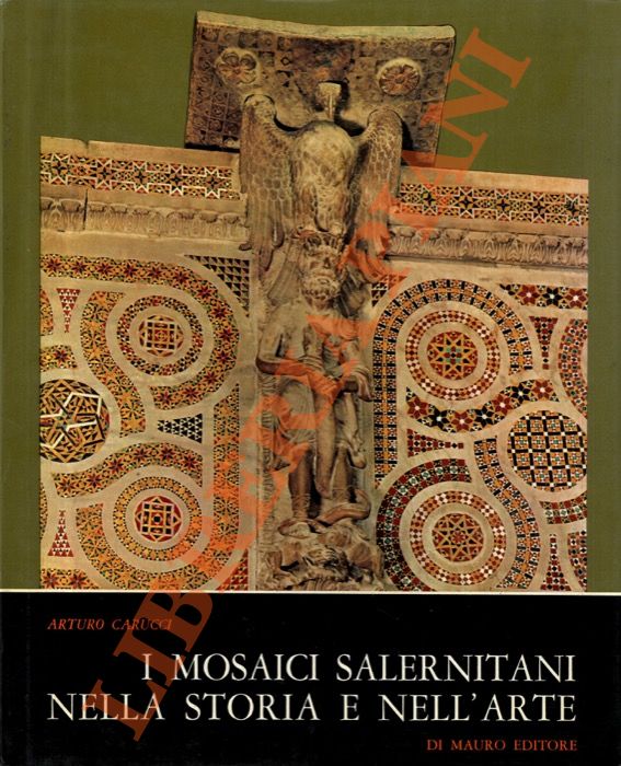 CARUCCI Arturo - - I mosaici salernitani nella storia e nell'arte.
