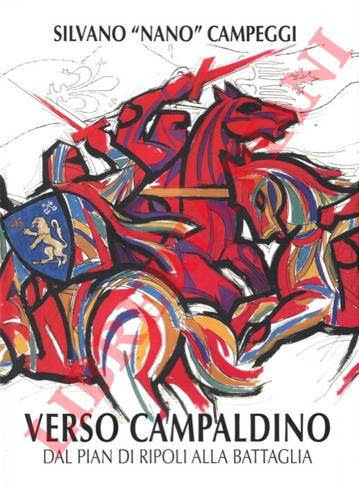 CAMPEGGI Silvano 'Nano' - - Verso Campaldino. Dal Pian di Ripoli alla battaglia.