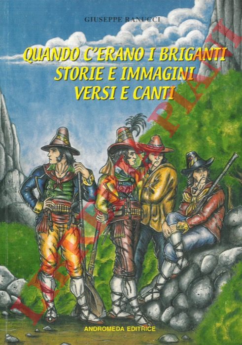 RANUCCI Giuseppe - - Quando c'erano i briganti. Storie e immagini, versi e canti.
