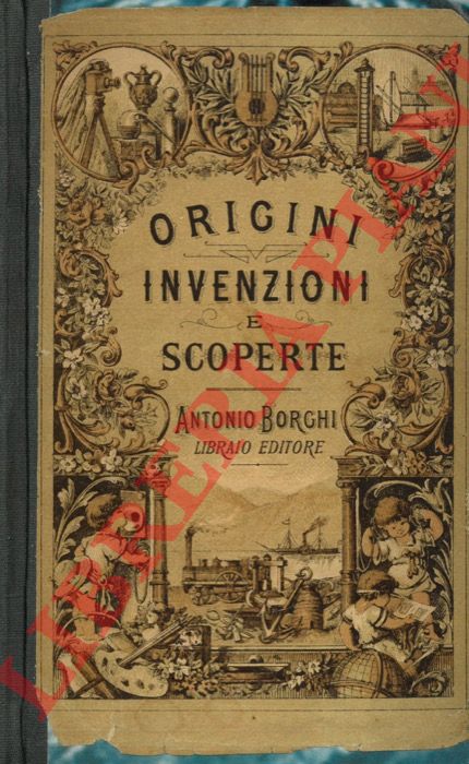(BORGHI Antonio) - - Dizionario delle principali origini, invenzioni, scoperte dai tempi pi remoti sino ai nostri giorni compilato sulle migliori opere antiche e moderne con appendice intorno alle pi interessanti scoperte geografiche e della scienza medico-chirurgica.
