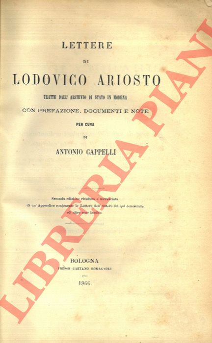 ARIOSTO Lodovico - (CAPPELLI Antonio) - - Lettere di Lodovico Ariosto tratte dall'Archivio di Stato di Modena con prefazione, documenti e note per cura di Antonio Cappelli.