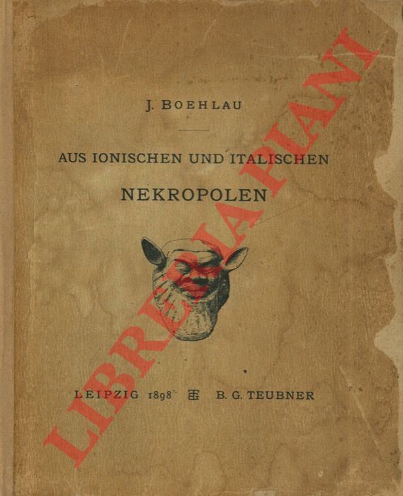 BOEHLAU Johannes - - Aus Ionischen und Italischen Nekropolen. Ausgrabungen und Untersuchungen zur Geschichte der Nachmykenischen Griechischen Kunst.