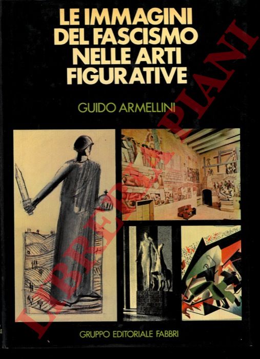 ARMELLINI Guido - - Le immagini del fascismo nelle arti figurative.