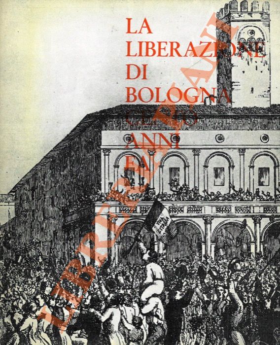 - - La liberazione di Bologna cento anni fa.