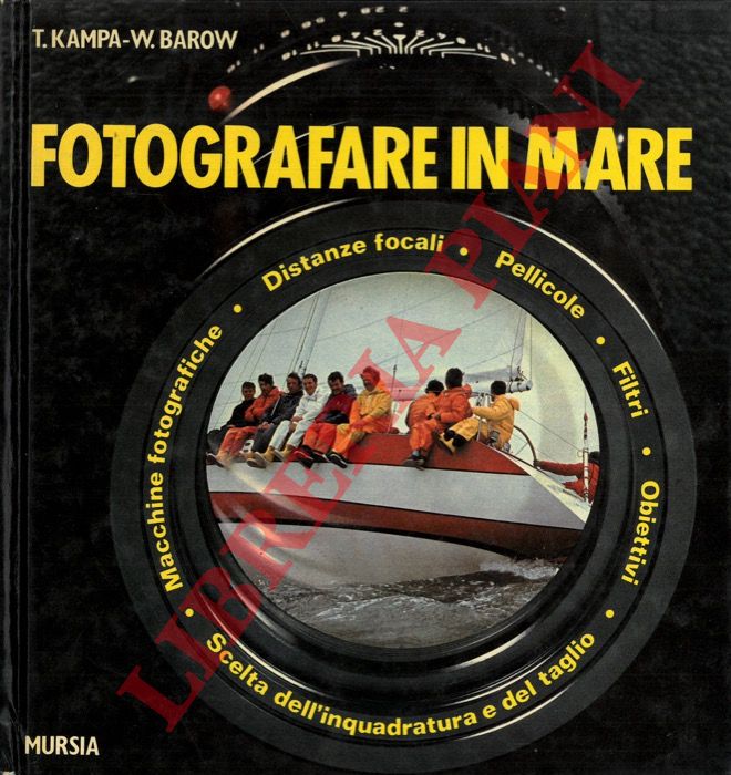 KAMPA T. - BAROW W. - - Fotografare in mare. Macchine fotografiche - Distanze focali - Pellicole - Filtri - Obiettivi - Scelta dell'inquadratura e del taglio.