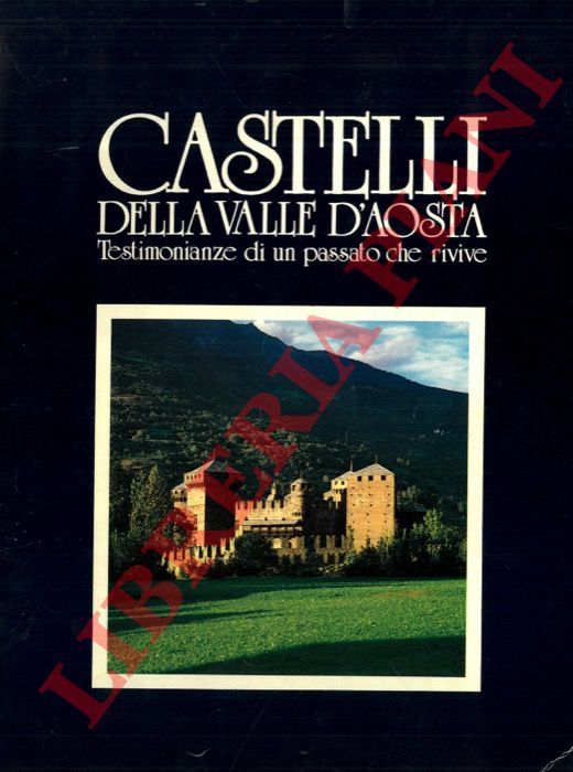 MELLANO A. - - Testimonianze di un passato che rivive. Aosta e i suoi monumenti: Castelli della valle d'Aosta.