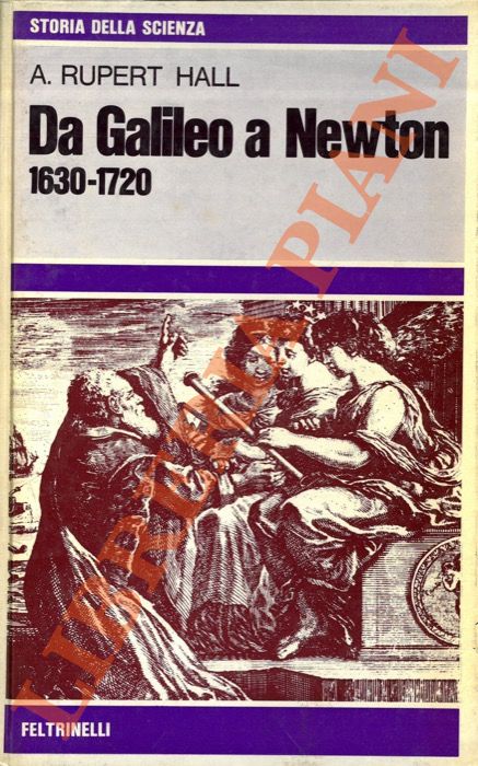 RUPERT HALL Alfred - - Da Galileo a Newton 1630/ 1720.