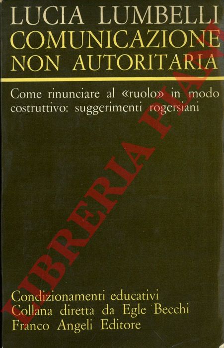 LUMBELLI Lucia - - Comunicazione non autoritaria. Come rinunciare al 'ruolo' in modo costruttivo: suggerimenti rogersiani.