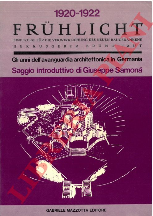 - - 1920-1922. Fruhlicht. Gli anni dell'avanguardia architettonica in Germania.
