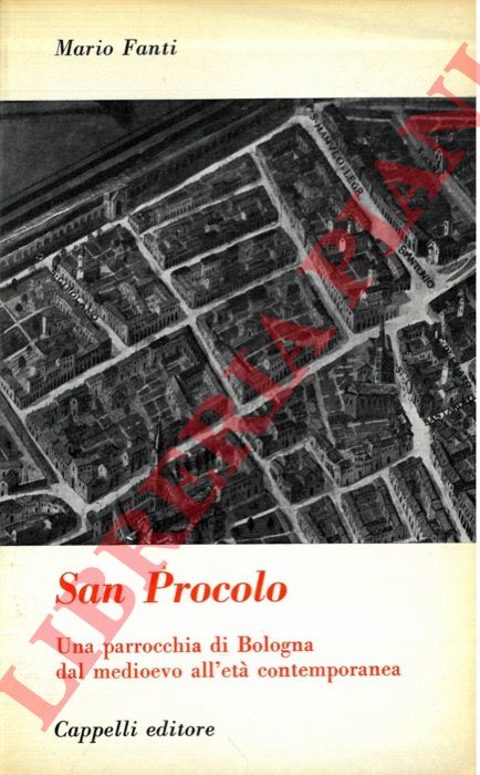 FANTI Mario - - San Procolo. Una parrocchia di Bologna dal medioevo all'et contemporanea.